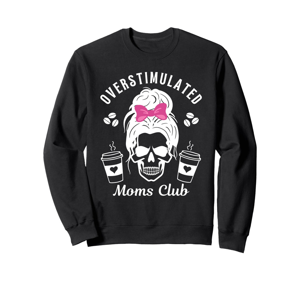 Overstimulated Moms Club Funny Mom Sweatshirt - Novelty Apparel Men Women - T-Shirt, Sweatshirt, Hoodie