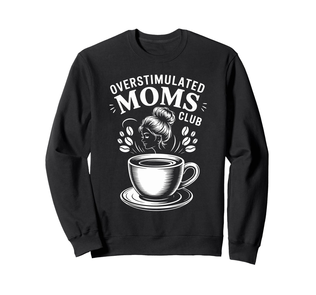 Overstimulated Moms Club Mothers Sweatshirt - Trendy Graphic for Adults - T-Shirt, Sweatshirt, Hoodie