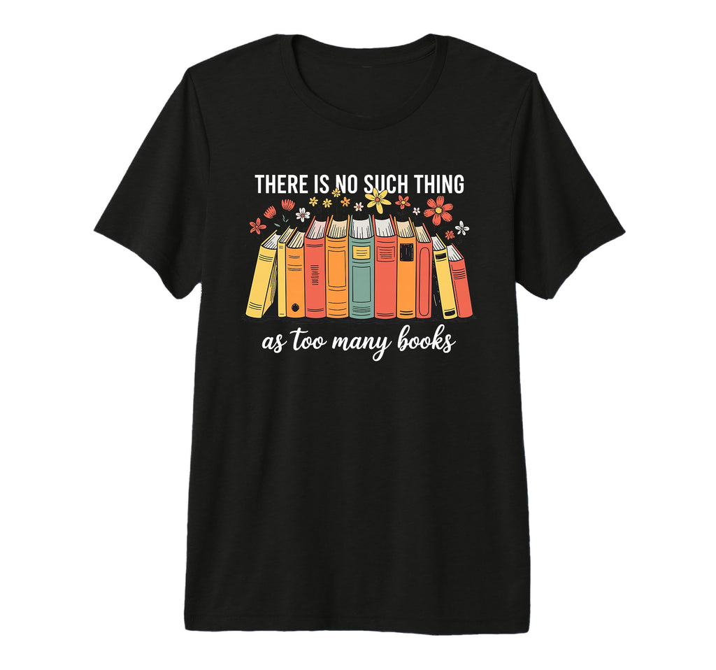 No Such Thing As Too Many Books T-Shirt - Minimalist Print Men Women - T-Shirt, Sweatshirt, Hoodie