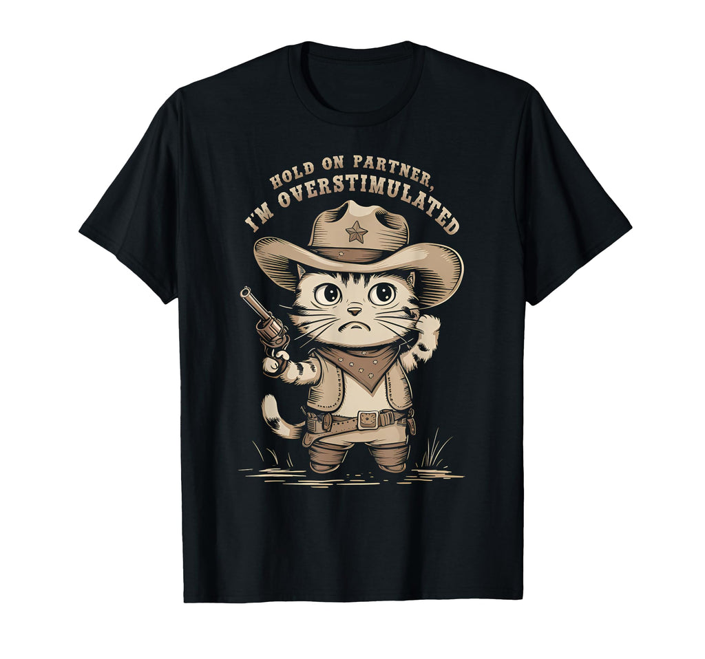 Hold Partner Im Overstimulated Western Cat T-Shirt - Graphic Print Unisex - T-Shirt, Sweatshirt, Hoodie