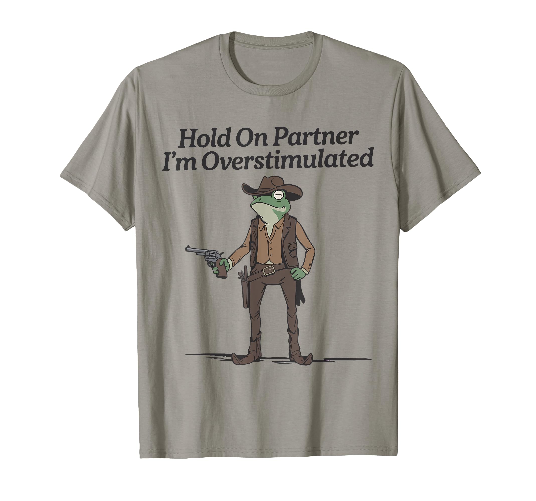 Hold Partner Im Overstimulated Cowboy T-Shirt - Aesthetic Graphic Unisex - T-Shirt, Sweatshirt, Hoodie