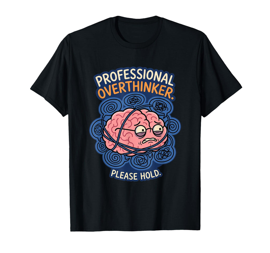 Professional Overthinker Please Hold Brain T-Shirt - Graphic Print Unisex - T-Shirt, Sweatshirt, Hoodie