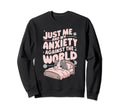 Just Me And My Anxiety Against World Sweatshirt - Fun Novelty Design Unisex - T-Shirt, Sweatshirt, Hoodie