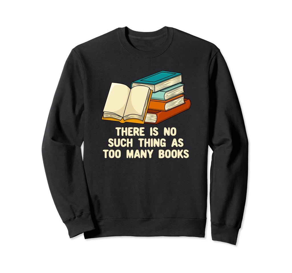 No Such Thing As Too Many Books Funny Sweatshirt - Minimalist Print Unisex - T-Shirt, Sweatshirt, Hoodie