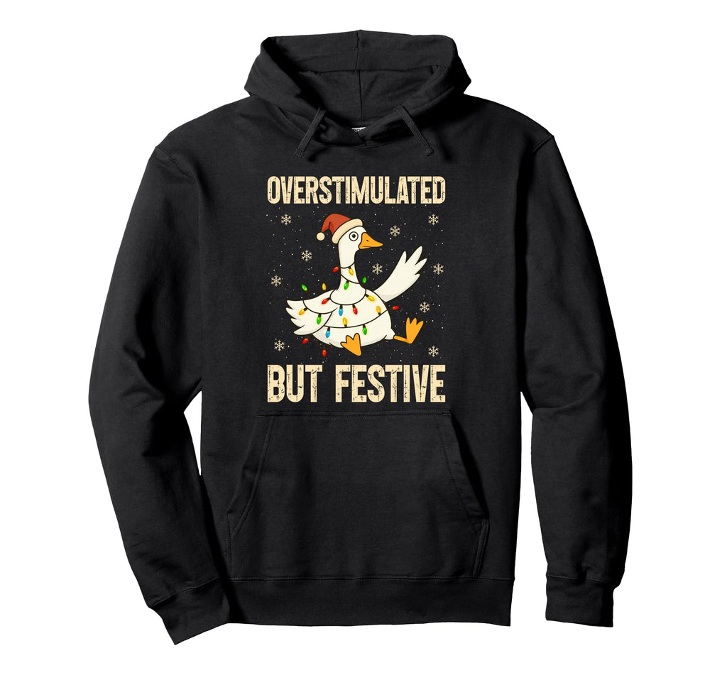 Funny Goose Overstimulated But Festive Hoodie - Unique Graphic for Adults - T-Shirt, Sweatshirt, Hoodie