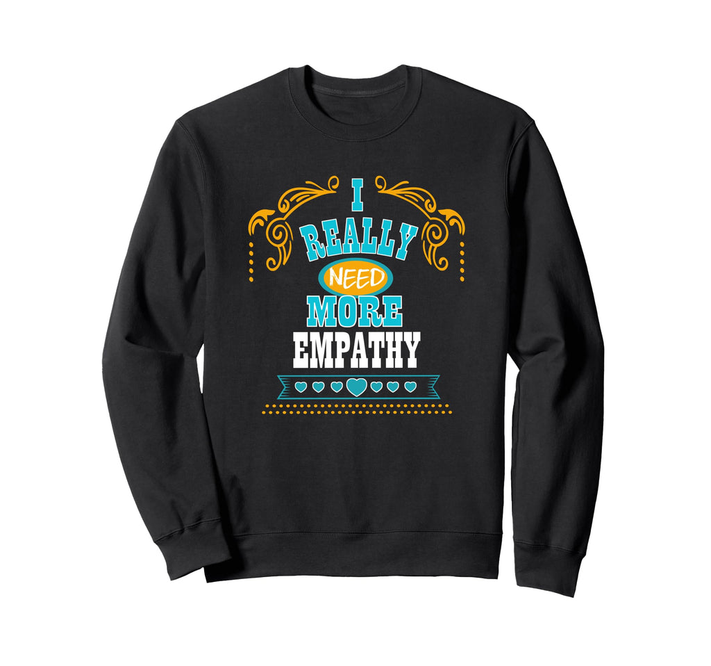 I Really Need More Empathy Self Sweatshirt - Minimalist Print Men Women - T-Shirt, Sweatshirt, Hoodie