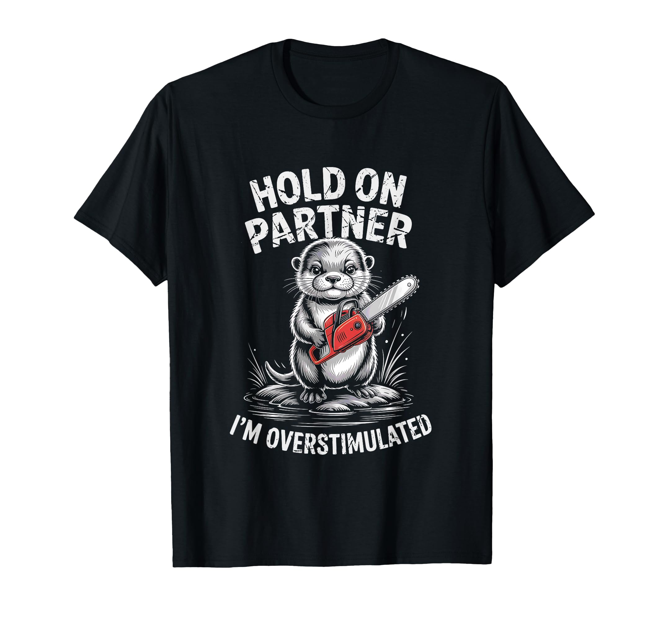 Otter And Chainsaw Hold Partner Im T-Shirt - Trendy Graphic Men Women - T-Shirt, Sweatshirt, Hoodie