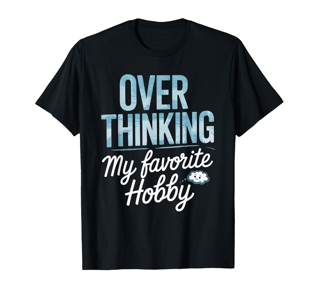Overthinking My Favorite Hobby T-Shirt - Unique Graphic Men Women - T-Shirt, Sweatshirt, Hoodie