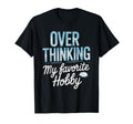 Overthinking My Favorite Hobby T-Shirt - Unique Graphic Men Women - T-Shirt, Sweatshirt, Hoodie