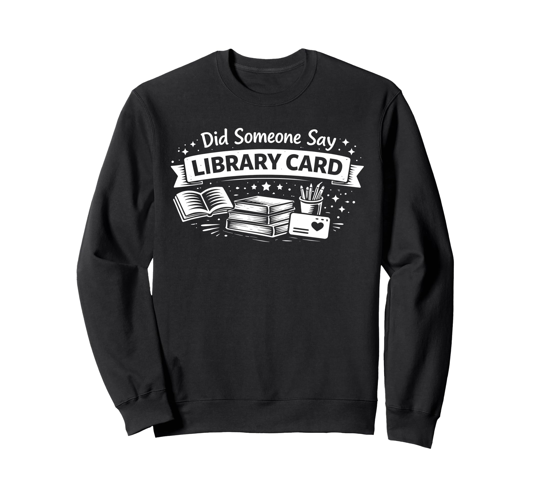 Did Someone Say Library Card Book Sweatshirt - Graphic Print for Adults - T-Shirt, Sweatshirt, Hoodie
