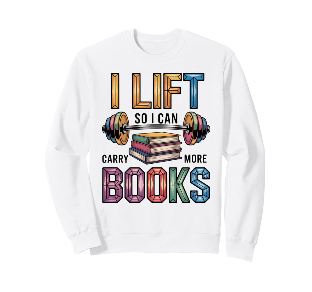 Lift So I Can Carry More Books Sweatshirt - Aesthetic Graphic for Adults - T-Shirt, Sweatshirt, Hoodie