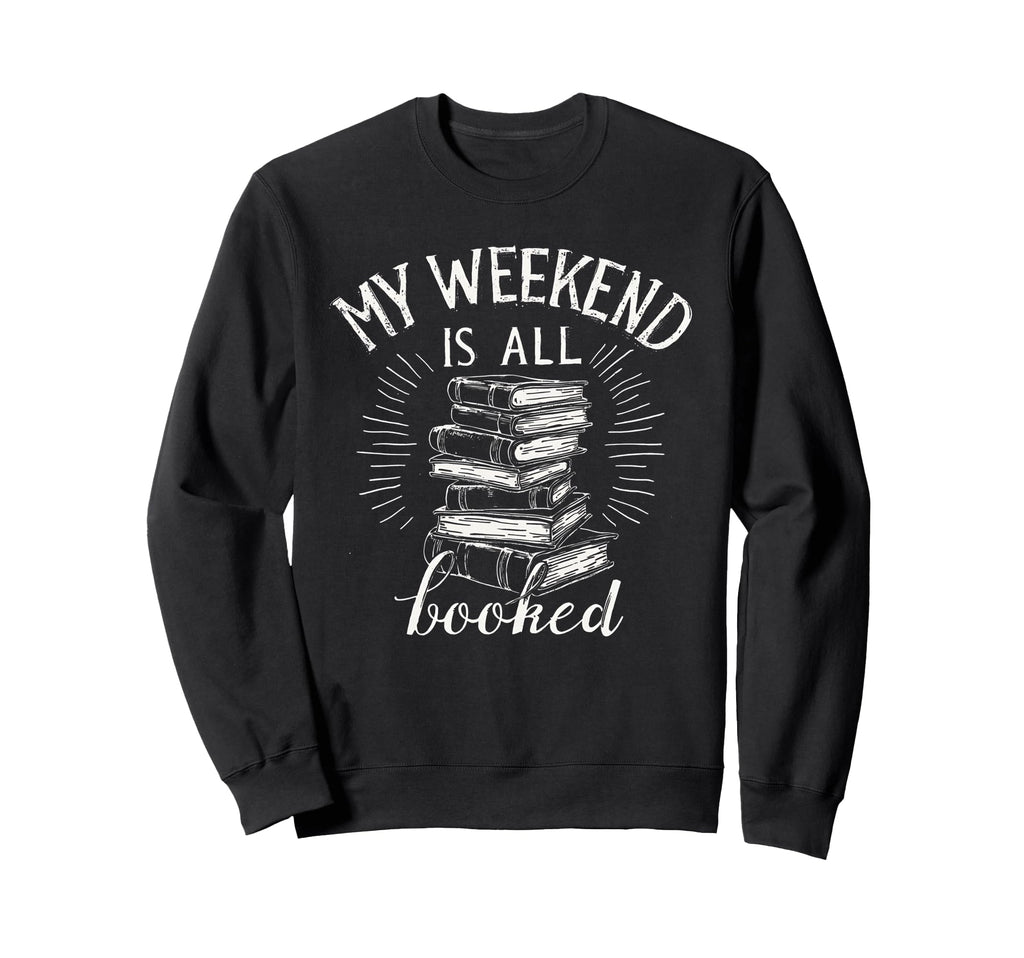 My Weekend Is All Booked Funny Sweatshirt - Novelty Apparel Unisex - T-Shirt, Sweatshirt, Hoodie