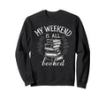 My Weekend Is All Booked Funny Sweatshirt - Novelty Apparel Unisex - T-Shirt, Sweatshirt, Hoodie