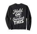 Hold Let Me Overthink This Funny Sweatshirt - Graphic Print for Adults - T-Shirt, Sweatshirt, Hoodie