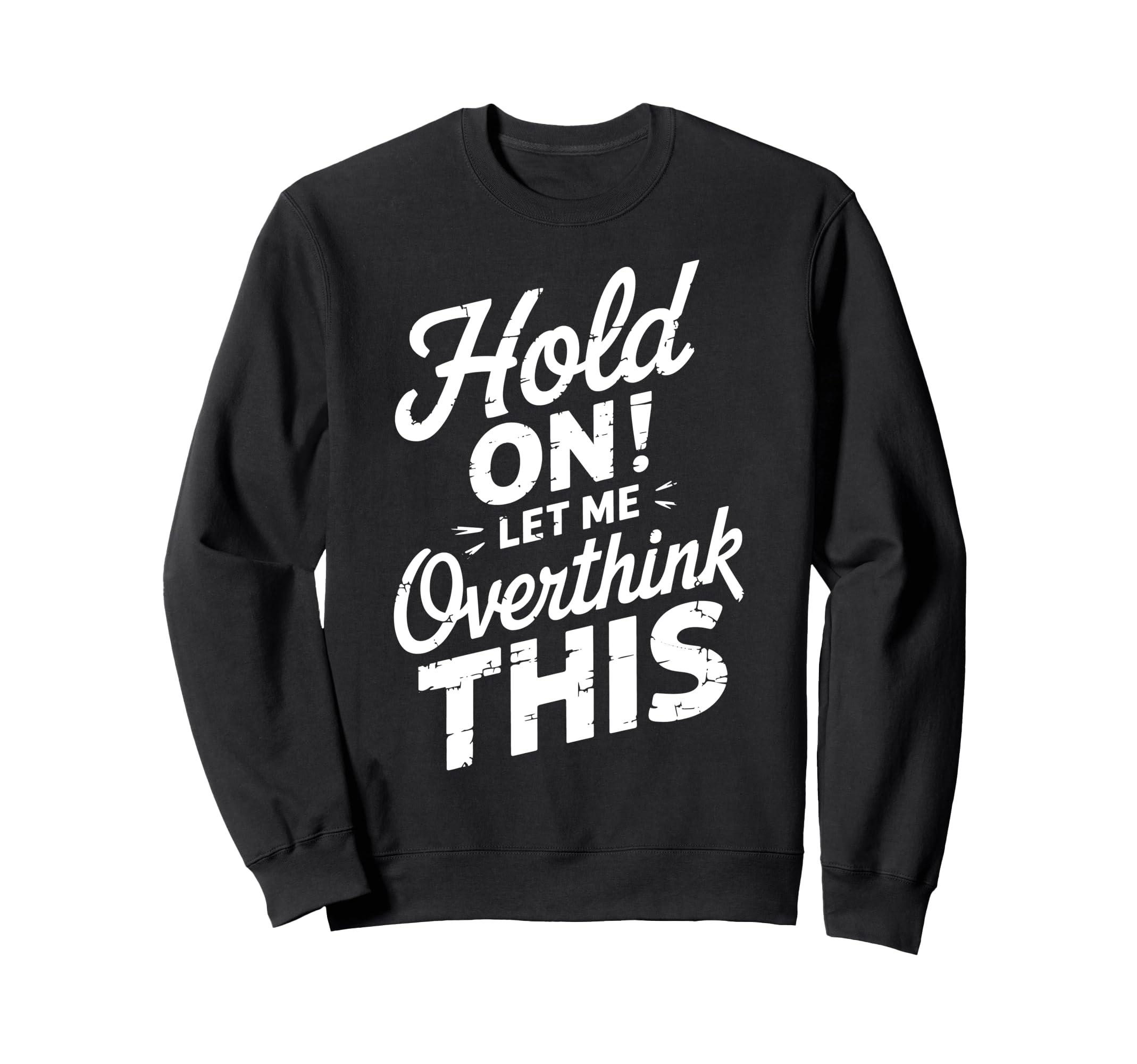 Hold Let Me Overthink This Funny Sweatshirt - Graphic Print for Adults - T-Shirt, Sweatshirt, Hoodie