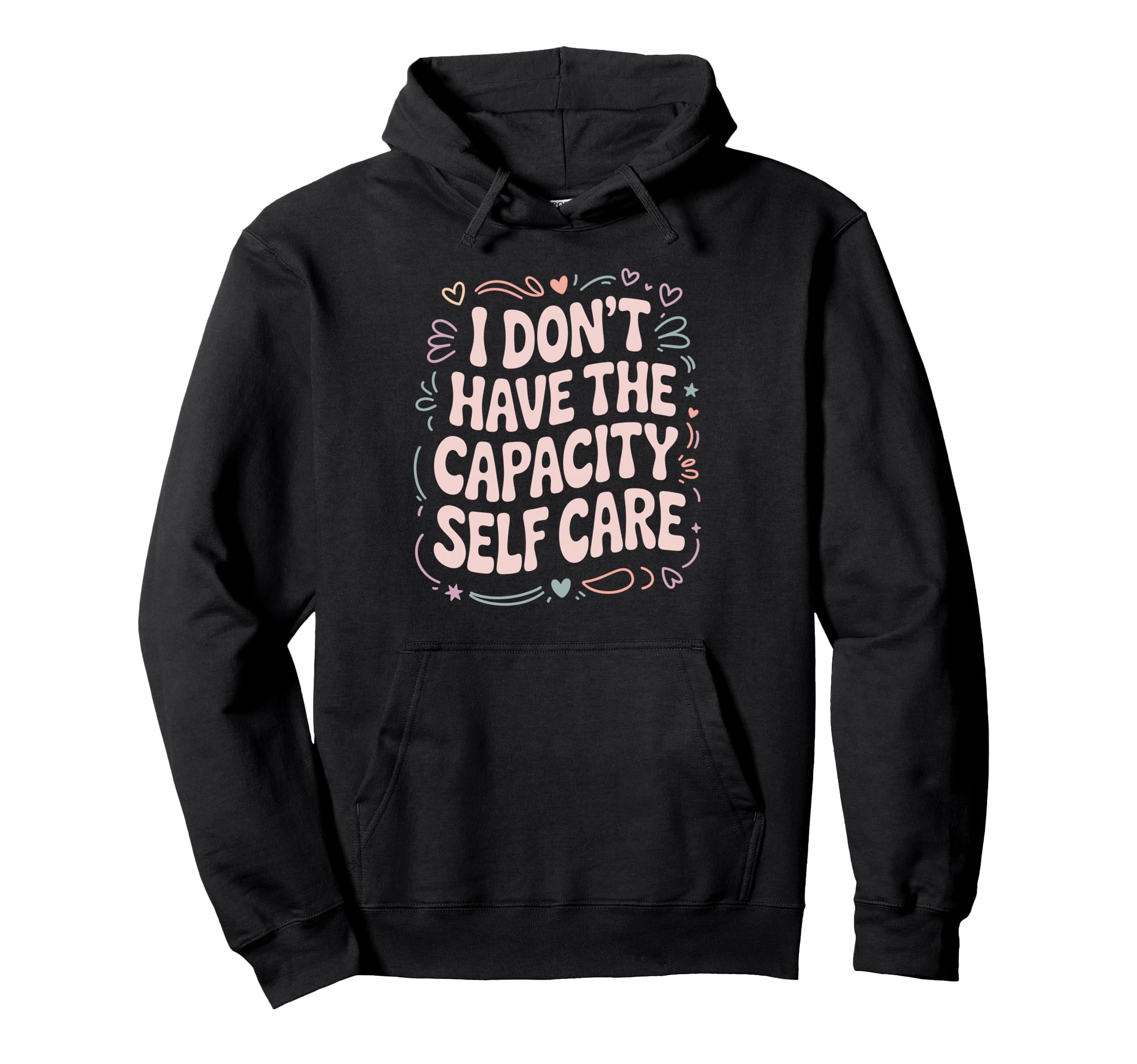 I Dont Have Capacity Self Care Burnout Hoodie - Fun Novelty Design Unisex - T-Shirt, Sweatshirt, Hoodie