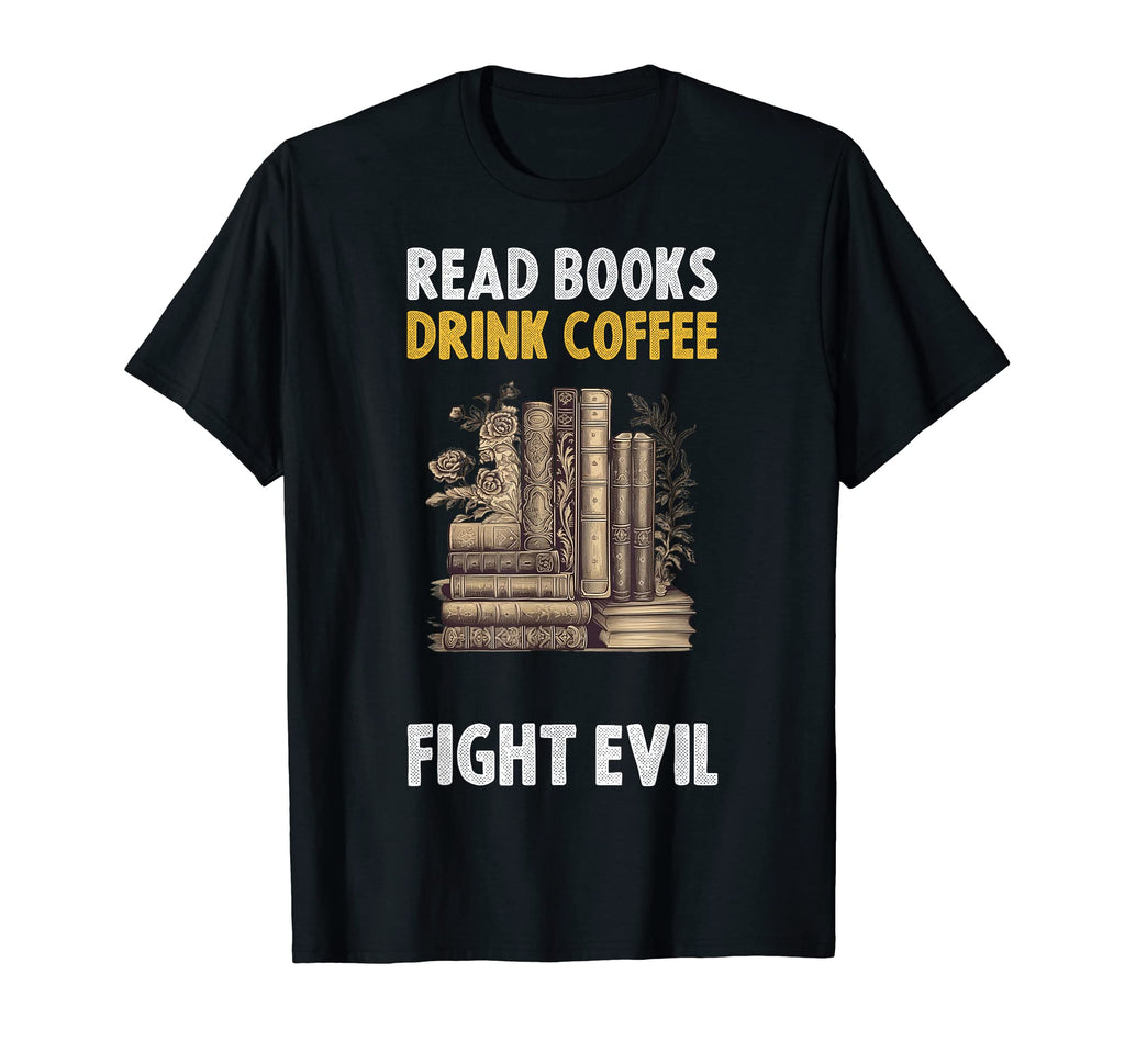 Read Books Drink Coffee Fight T-Shirt - Casual Everyday Wear for Adults - T-Shirt, Sweatshirt, Hoodie