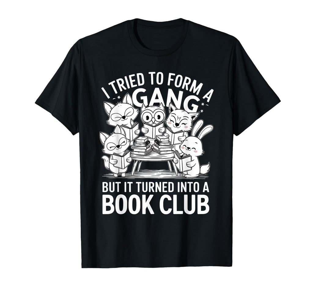 I Tried To Form Gang But It Turned Into T-Shirt - Graphic Print Men Women - T-Shirt, Sweatshirt, Hoodie