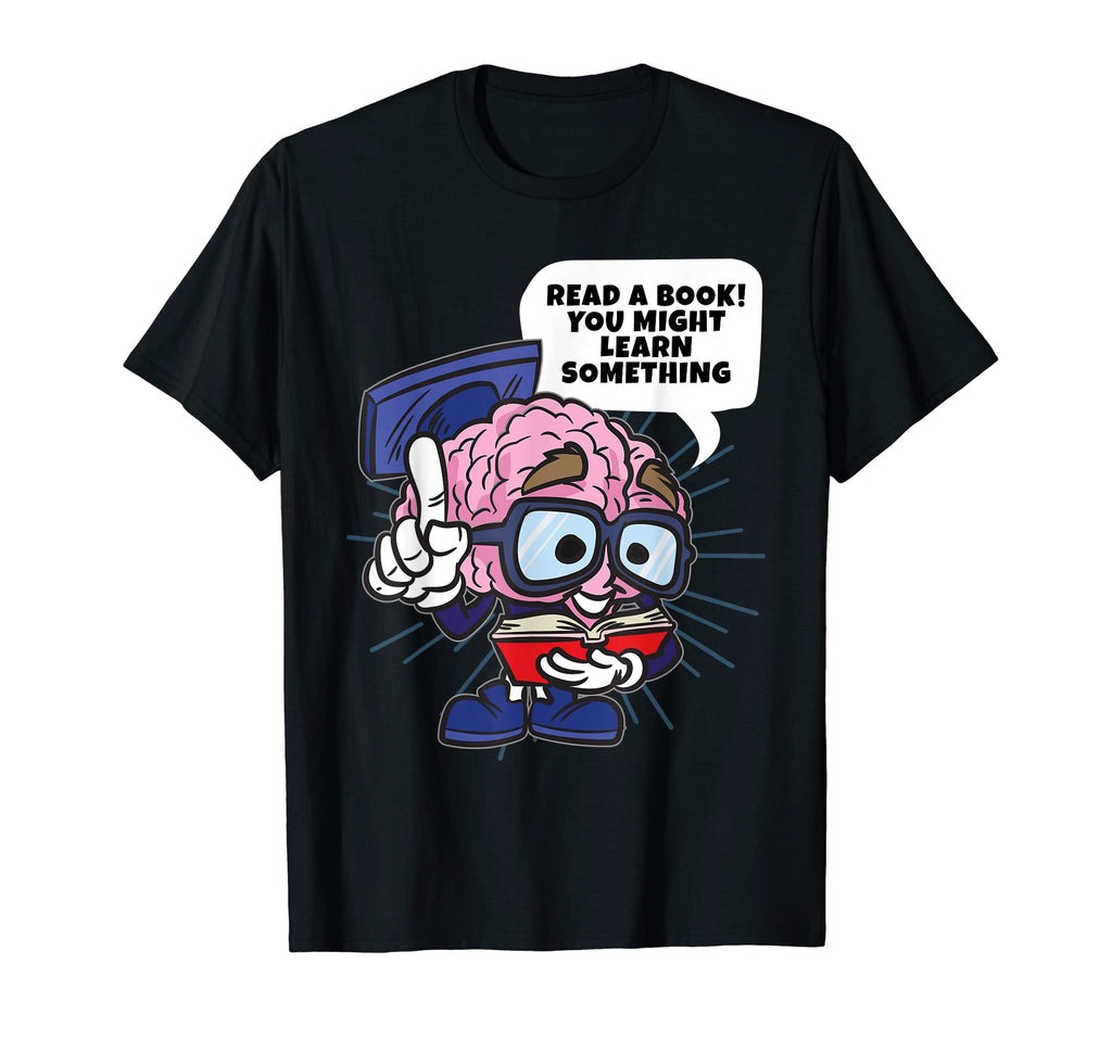 Read Book You Might Learn Something T-Shirt - Casual Everyday Wear Unisex - T-Shirt, Sweatshirt, Hoodie