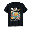 Books Make Me Happy You Not So Much T-Shirt - Novelty Apparel Men Women - T-Shirt, Sweatshirt, Hoodie