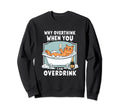 Why Overthink When You Can Overdrink Sweatshirt - Unique Graphic Unisex - T-Shirt, Sweatshirt, Hoodie