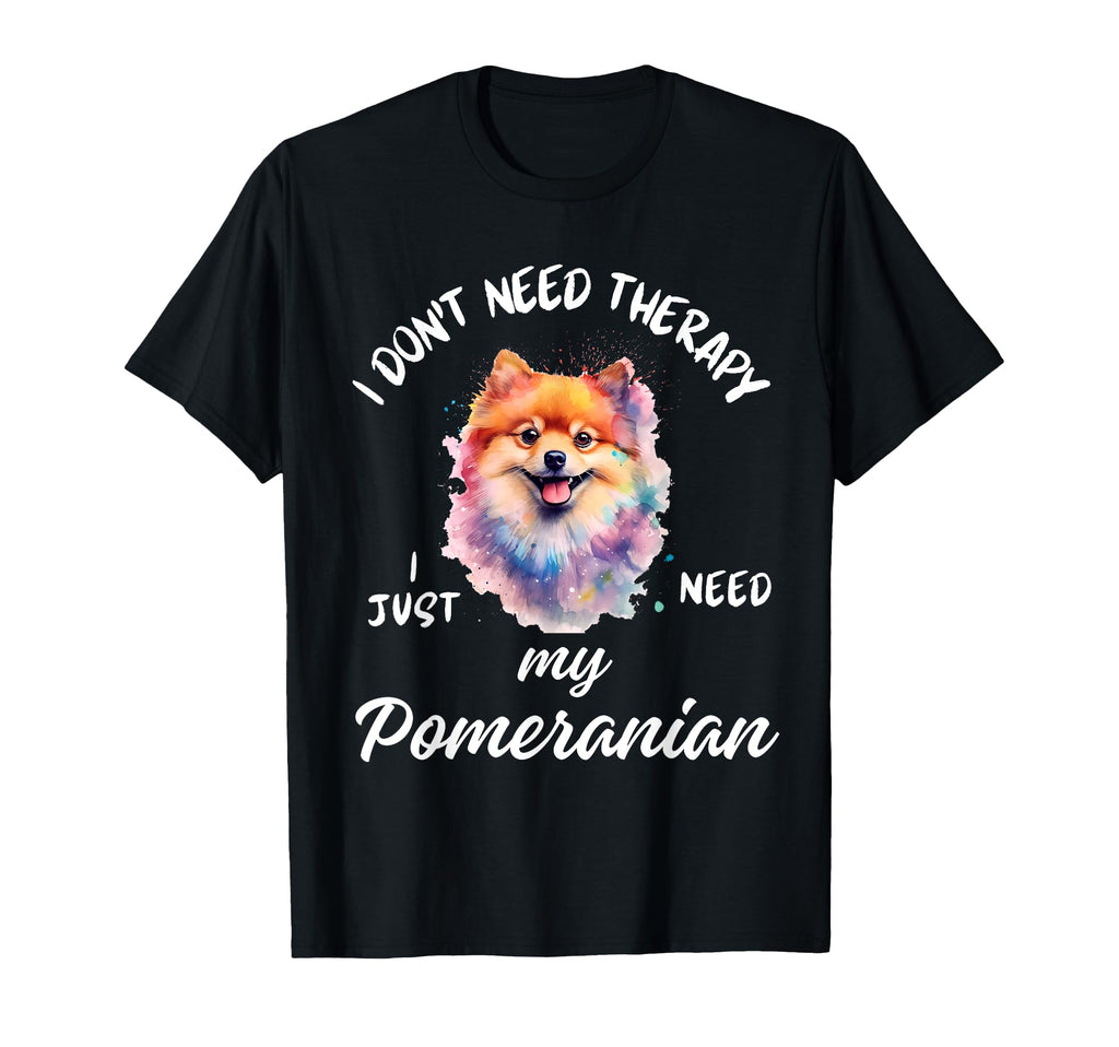 Pomeranian Dog Lover I Just Need My T-Shirt - Custom Art Print Men Women - T-Shirt, Sweatshirt, Hoodie