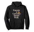 Energy Is Currency Spend Well Hoodie - Novelty Apparel Unisex - T-Shirt, Sweatshirt, Hoodie