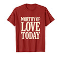 Worthy Love Today Positive Affirmation T-Shirt - Trendy Graphic for Adults - T-Shirt, Sweatshirt, Hoodie