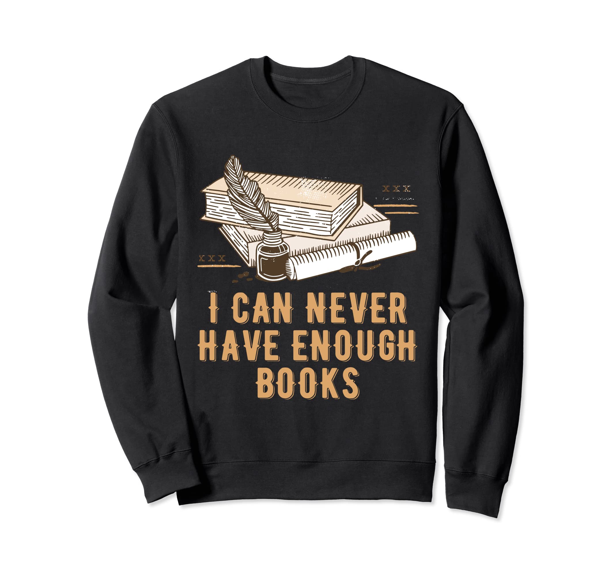 I Can Never Have Enough Books Reading Sweatshirt - Novelty Apparel Unisex - T-Shirt, Sweatshirt, Hoodie