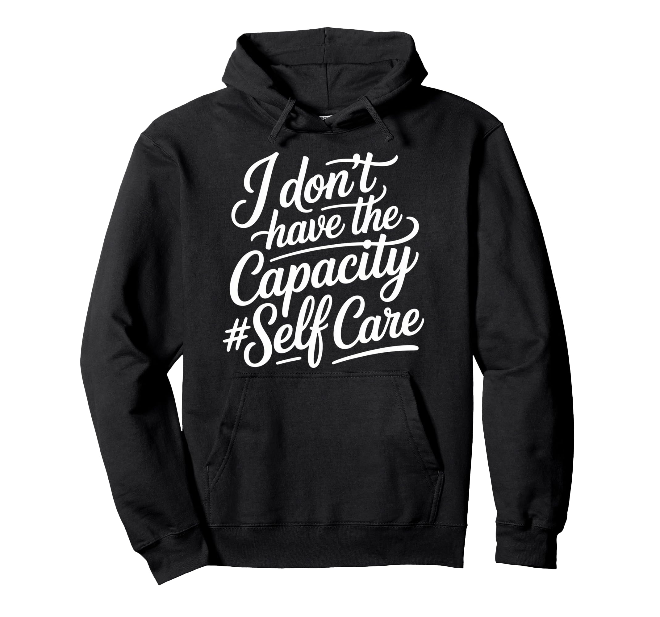 I Dont Have Capacity Self Care Burnout Hoodie - Trendy Graphic Unisex - T-Shirt, Sweatshirt, Hoodie