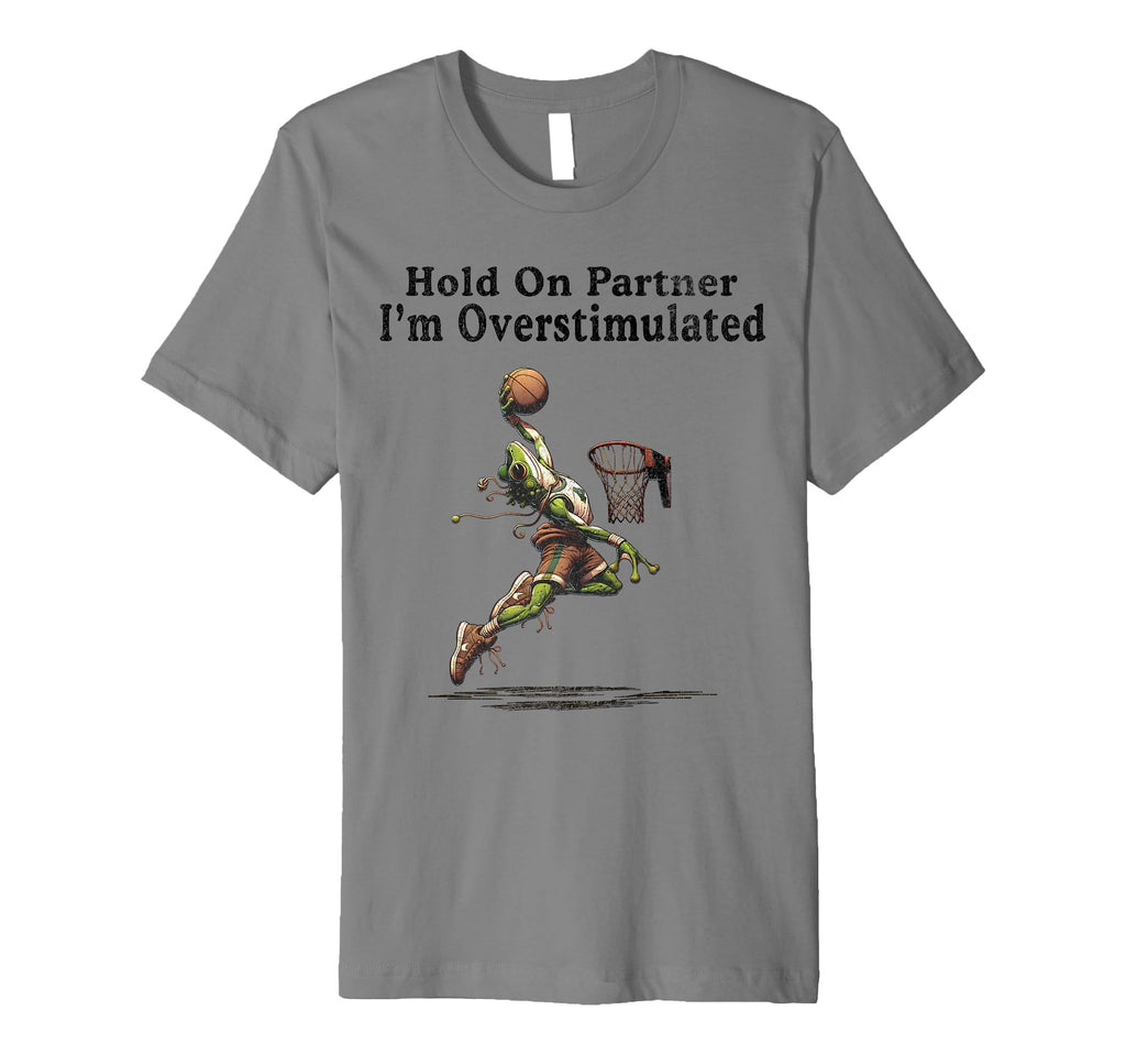 Hold Partner Im Overstimulated Frog T-Shirt - Novelty Apparel Unisex - T-Shirt, Sweatshirt, Hoodie