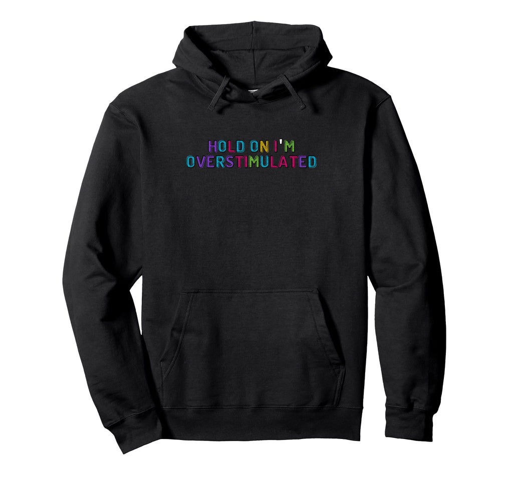 Hold Im Overstimulated Hoodie - Casual Everyday Wear Unisex - T-Shirt, Sweatshirt, Hoodie