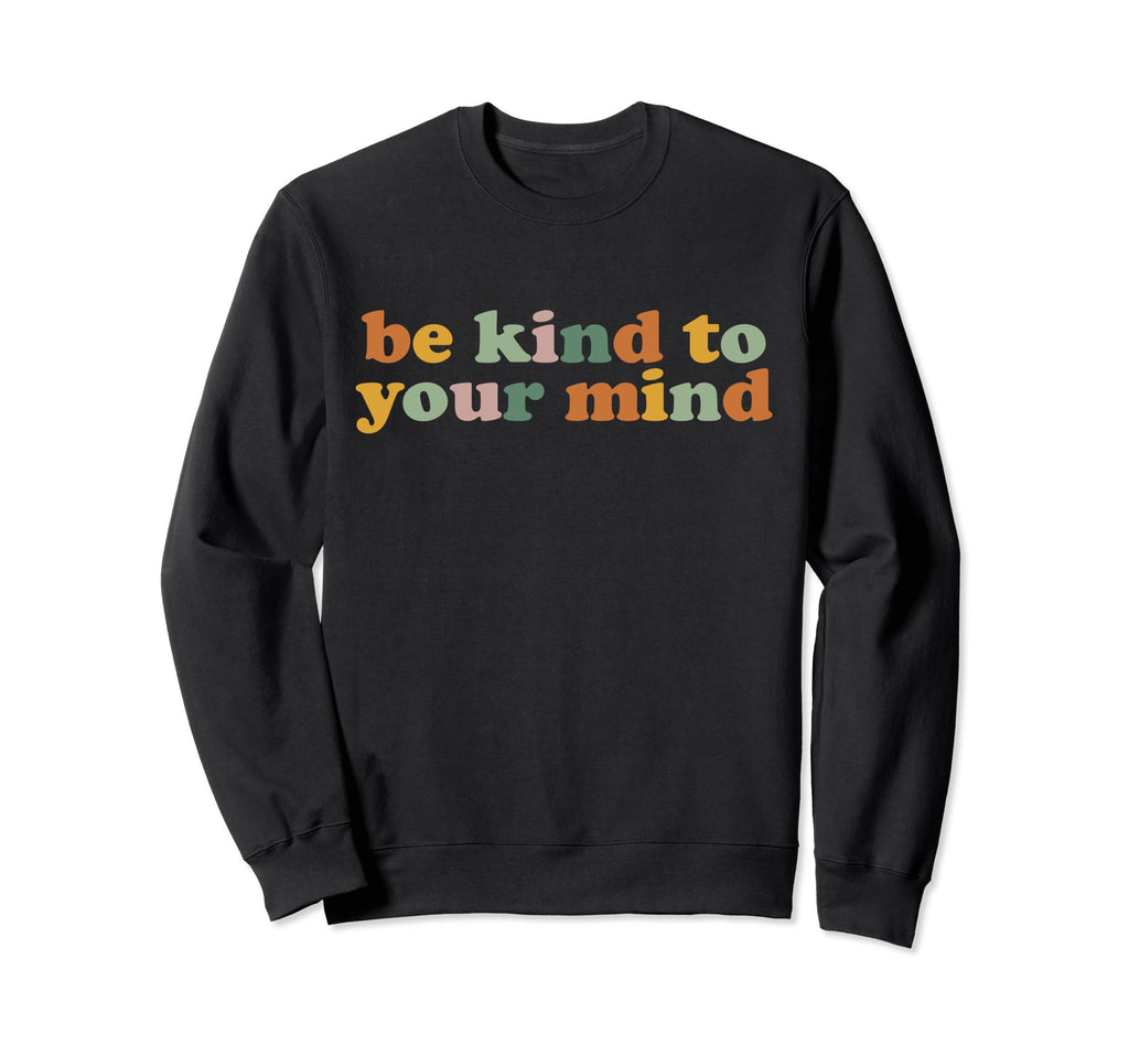 Be Kind To Your Mind Colorful Sweatshirt - Novelty Apparel for Adults - T-Shirt, Sweatshirt, Hoodie