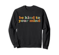 Be Kind To Your Mind Colorful Sweatshirt - Novelty Apparel for Adults - T-Shirt, Sweatshirt, Hoodie