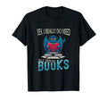 Yes I Really Do Need All These Books T-Shirt - Trendy Graphic for Adults - T-Shirt, Sweatshirt, Hoodie