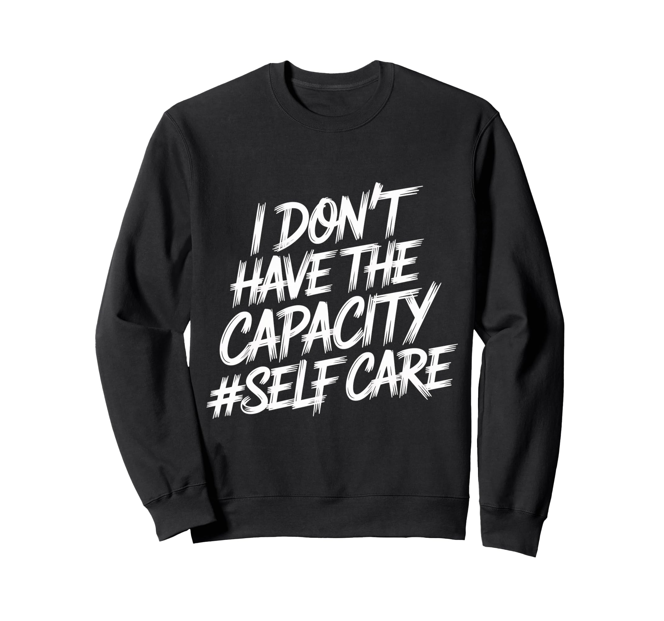 I Dont Have Capacity Self Care Sweatshirt - Custom Art Print Unisex - T-Shirt, Sweatshirt, Hoodie