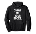 Show Me Your Books Bookworm Book Hoodie - Trendy Graphic for Adults - T-Shirt, Sweatshirt, Hoodie