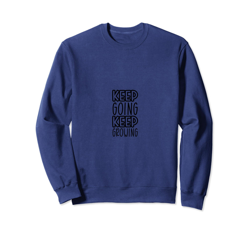 Keep Going And Growing Sweatshirt - Casual Everyday Wear Unisex - T-Shirt, Sweatshirt, Hoodie