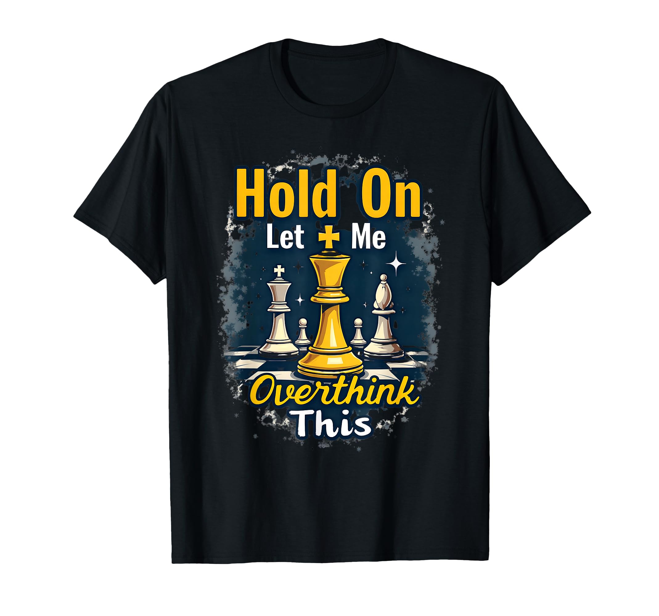 Hold Let Me Overthink This Chess Player T-Shirt - Trendy Graphic Men Women - T-Shirt, Sweatshirt, Hoodie