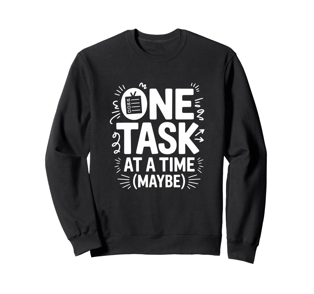 One Task Time Maybe Adhd Anxiety Sweatshirt - Novelty Apparel Men Women - T-Shirt, Sweatshirt, Hoodie