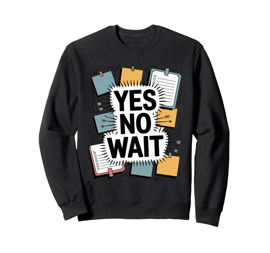 Yes No Wait Funny Indecisive Sweatshirt - Casual Everyday Wear Men Women - T-Shirt, Sweatshirt, Hoodie