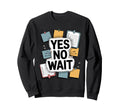Yes No Wait Funny Indecisive Sweatshirt - Casual Everyday Wear Men Women - T-Shirt, Sweatshirt, Hoodie