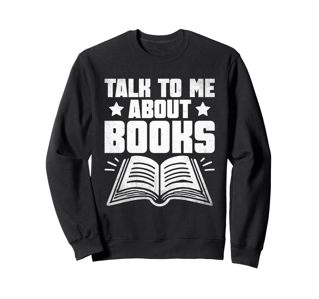 Talk To Me About Books Librarian Sweatshirt - Fun Novelty Design Men Women - T-Shirt, Sweatshirt, Hoodie