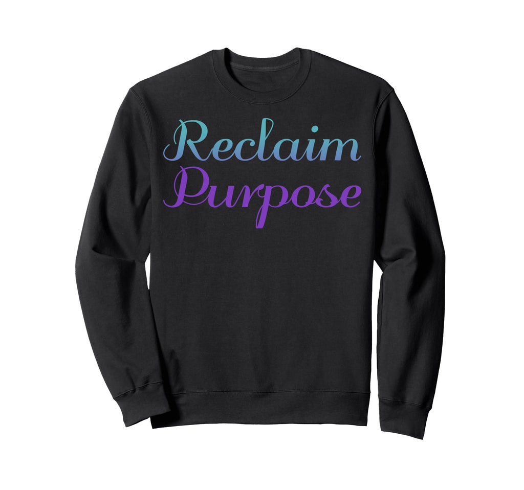 Reclaim Purpose Mental Health Sweatshirt - Novelty Apparel Men Women - T-Shirt, Sweatshirt, Hoodie