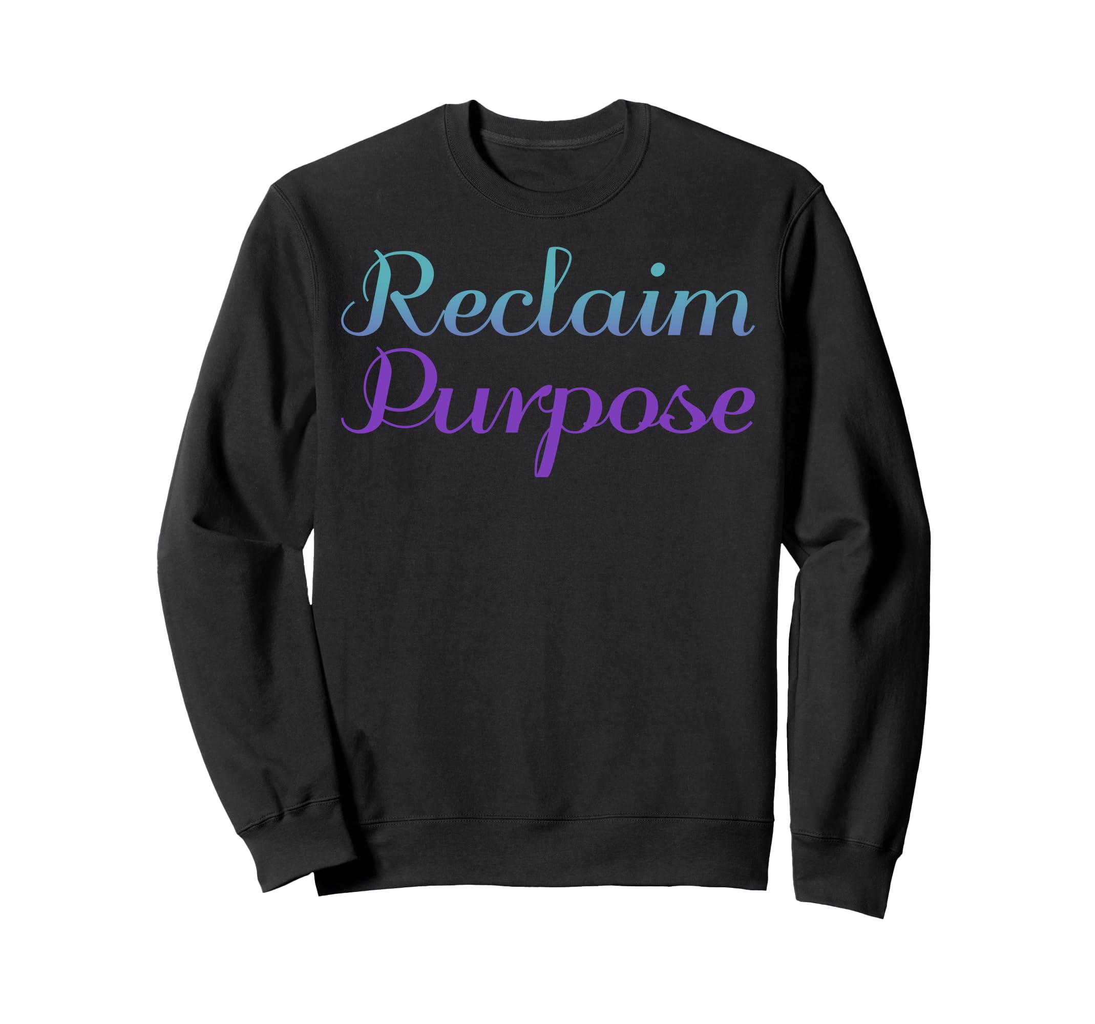 Reclaim Purpose Mental Health Sweatshirt - Novelty Apparel Men Women - T-Shirt, Sweatshirt, Hoodie