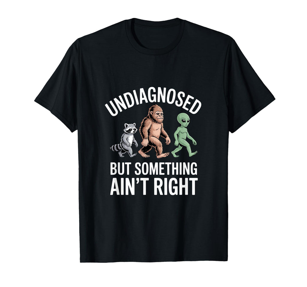 Undiagnosed But Something Aint Right T-Shirt - Casual Everyday Wear Unisex - T-Shirt, Sweatshirt, Hoodie