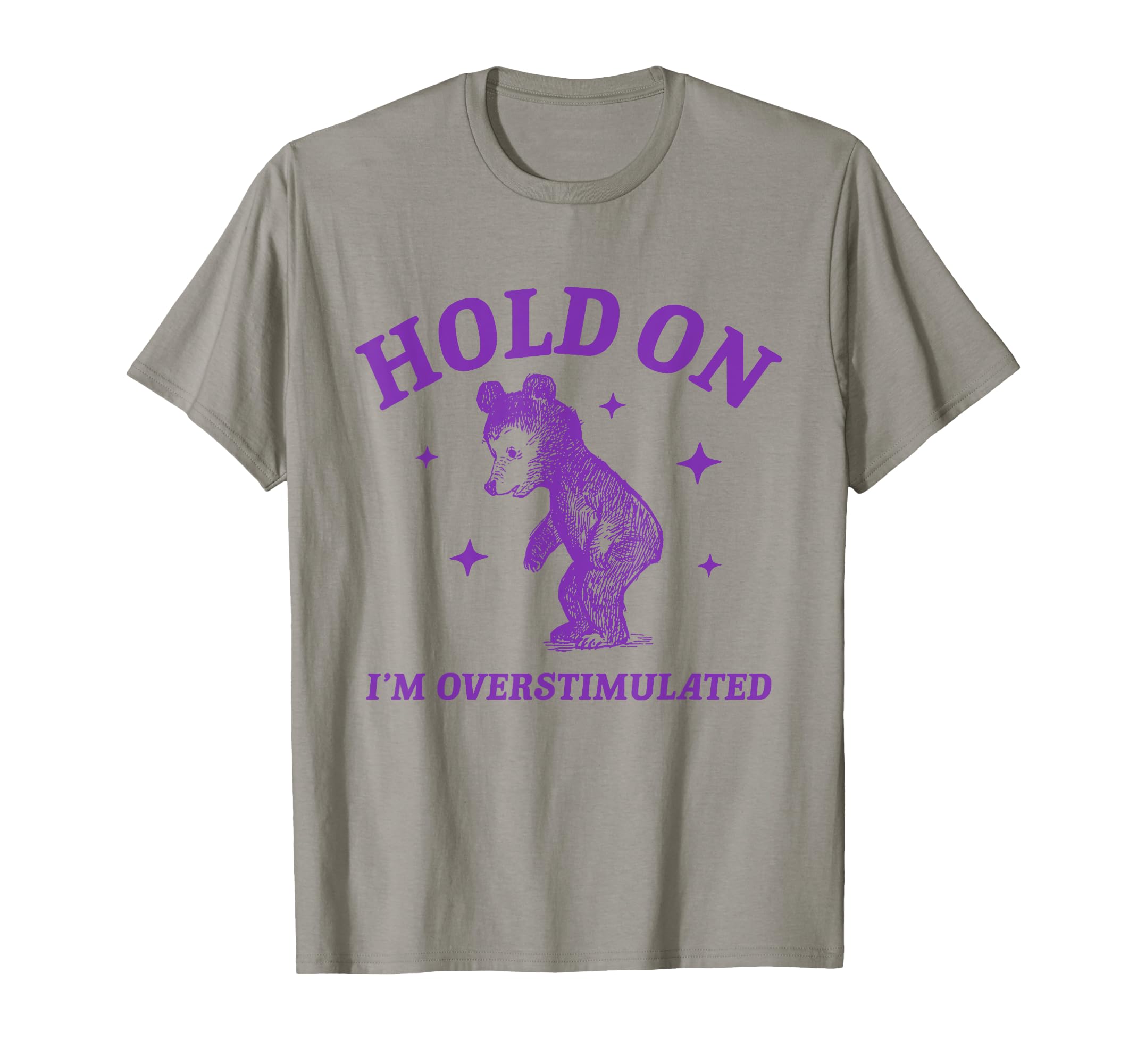 Hold Im Overstimulated Bear T-Shirt - Unique Graphic Men Women - T-Shirt, Sweatshirt, Hoodie