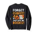 Forget Candy Just Give Me Books Sweatshirt - Fun Novelty Design Unisex - T-Shirt, Sweatshirt, Hoodie
