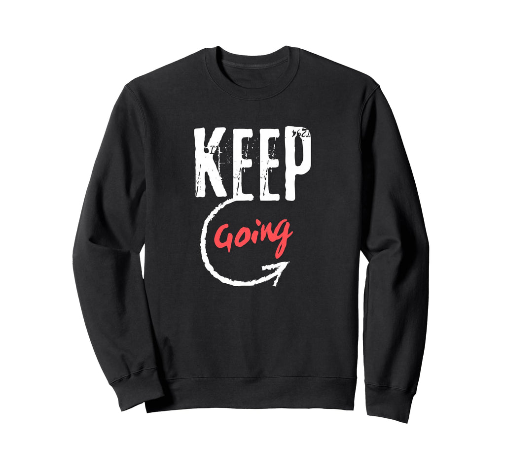 Keep Going Motivational Minimalist Sweatshirt - Fun Novelty Design Unisex - T-Shirt, Sweatshirt, Hoodie