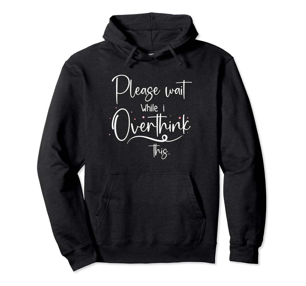 Please Wait While I Overthink Think Hoodie - Streetwear Style Men Women - T-Shirt, Sweatshirt, Hoodie